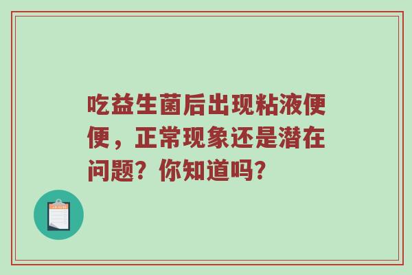 吃益生菌后出现粘液便便，正常现象还是潜在问题？你知道吗？