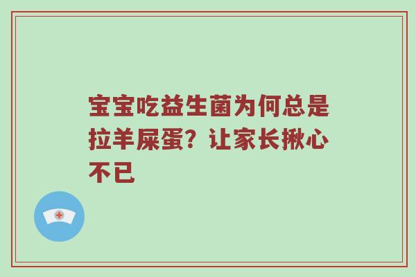 宝宝吃益生菌为何总是拉羊屎蛋？让家长揪心不已