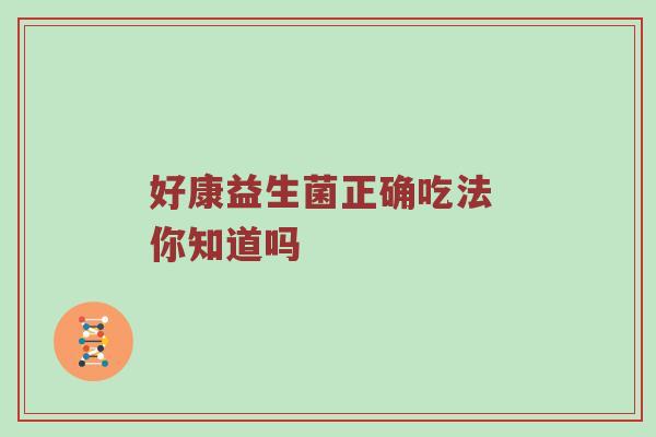 好康益生菌正确吃法 你知道吗