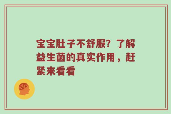 宝宝肚子不舒服？了解益生菌的真实作用，赶紧来看看