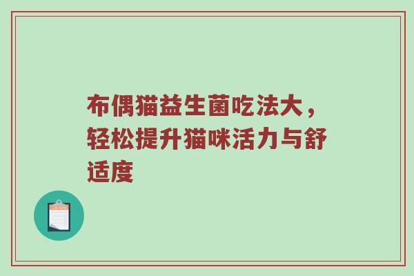 布偶猫益生菌吃法大，轻松提升猫咪活力与舒适度