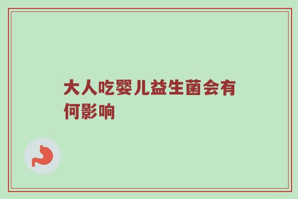 大人吃婴儿益生菌会有何影响
