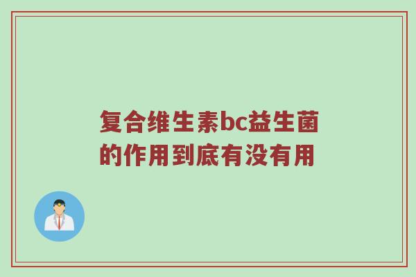 复合维生素bc益生菌的作用到底有没有用
