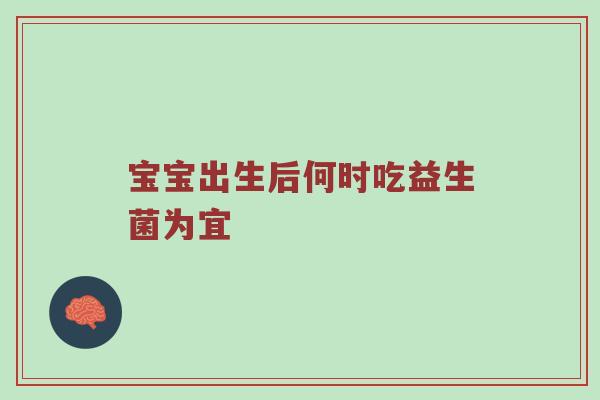 宝宝出生后何时吃益生菌为宜