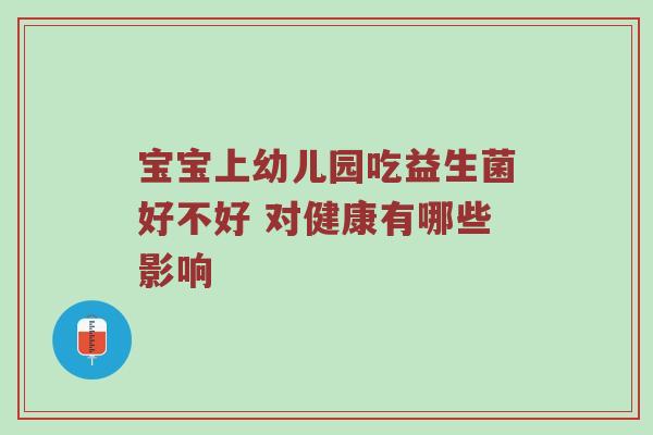 宝宝上幼儿园吃益生菌好不好 对健康有哪些影响