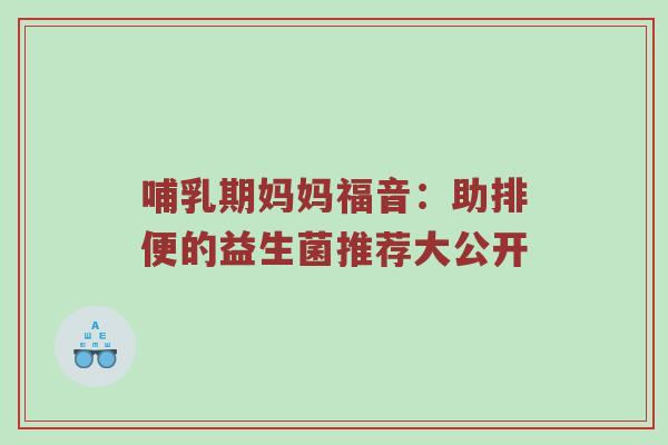 哺乳期妈妈福音：助排便的益生菌推荐大公开