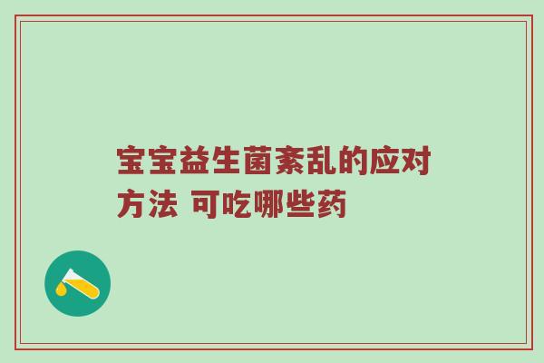 宝宝益生菌紊乱的应对方法 可吃哪些药