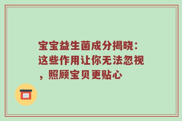 宝宝益生菌成分揭晓：这些作用让你无法忽视，照顾宝贝更贴心