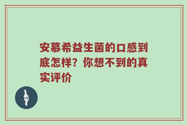 安慕希益生菌的口感到底怎样？你想不到的真实评价
