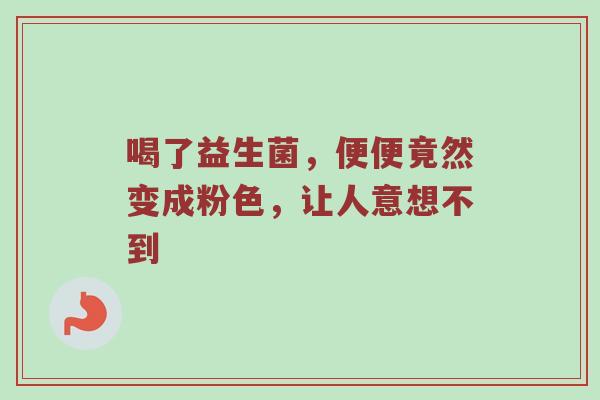 喝了益生菌，便便竟然变成粉色，让人意想不到