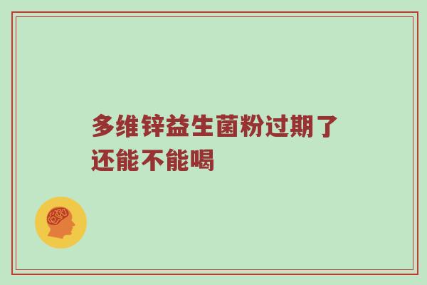 多维锌益生菌粉过期了还能不能喝