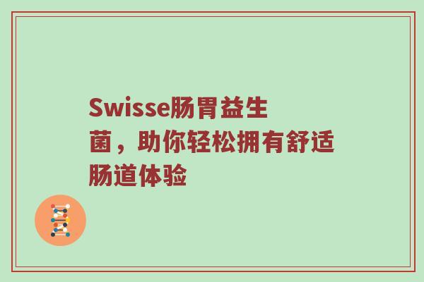 Swisse肠胃益生菌，助你轻松拥有舒适肠道体验