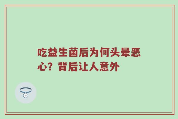 吃益生菌后为何头晕恶心？背后让人意外