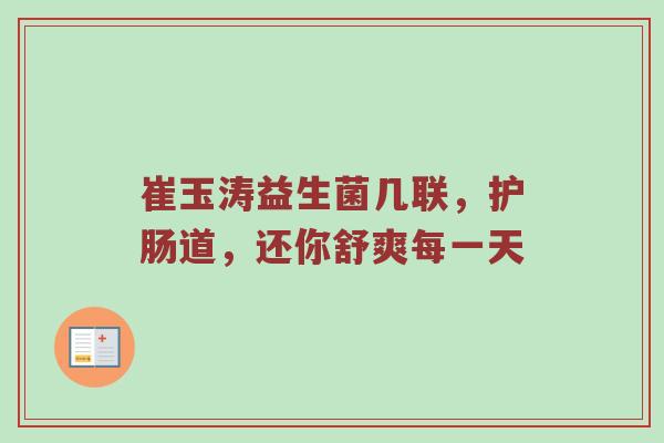 崔玉涛益生菌几联，护肠道，还你舒爽每一天