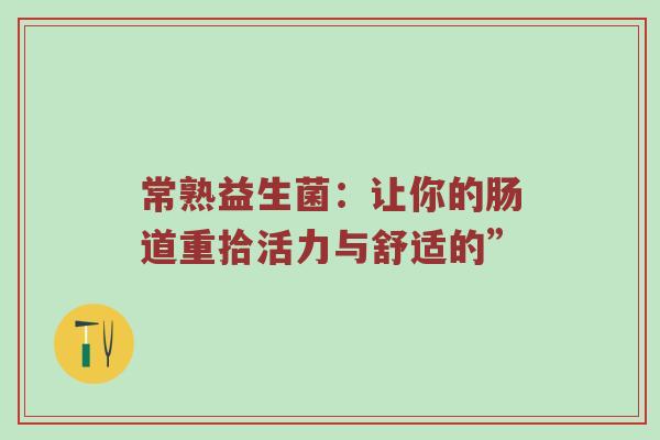 常熟益生菌：让你的肠道重拾活力与舒适的”