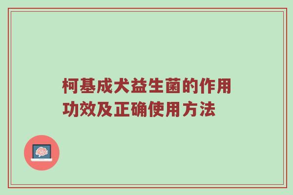 柯基成犬益生菌的作用功效及正确使用方法