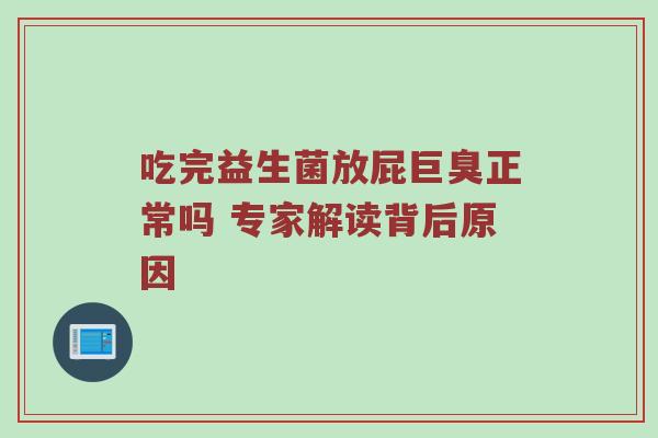 吃完益生菌放屁巨臭正常吗 专家解读背后原因