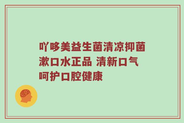 吖哆美益生菌清凉抑菌漱口水正品 清新口气呵护口腔健康