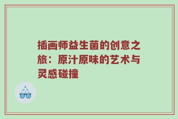插画师益生菌的创意之旅：原汁原味的艺术与灵感碰撞