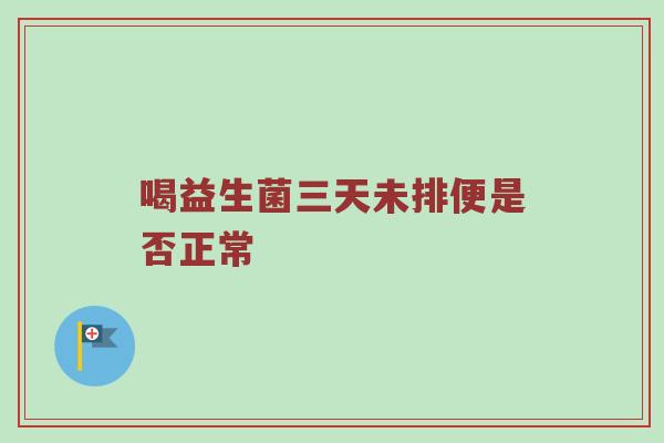 喝益生菌三天未排便是否正常