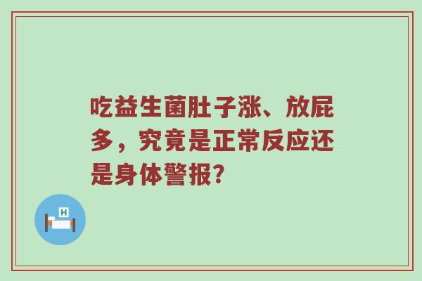 吃益生菌肚子涨、放屁多，究竟是正常反应还是身体警报？