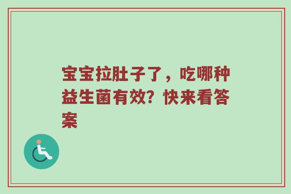 宝宝拉肚子了，吃哪种益生菌有效？快来看答案