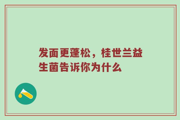 发面更蓬松，桂世兰益生菌告诉你为什么