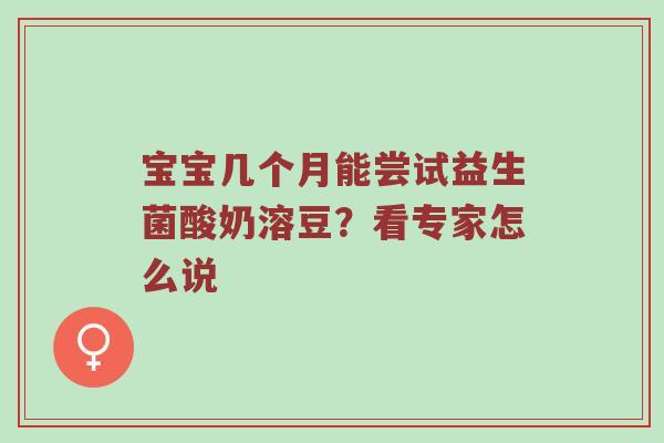 宝宝几个月能尝试益生菌酸奶溶豆？看专家怎么说