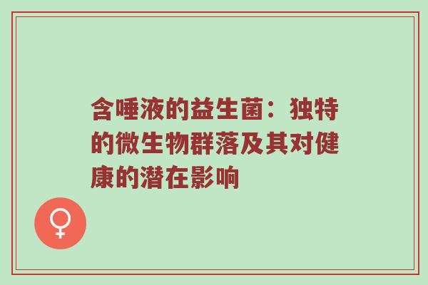 含唾液的益生菌：独特的微生物群落及其对健康的潜在影响