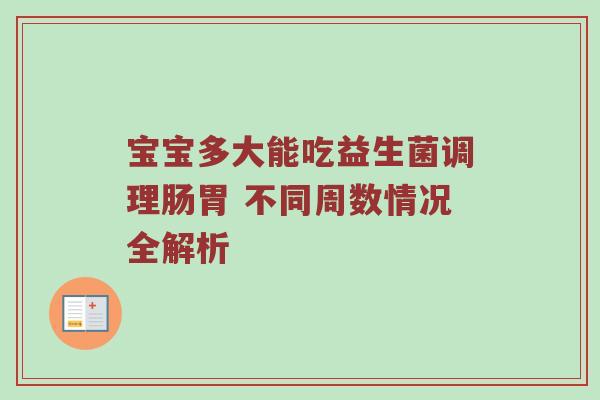 宝宝多大能吃益生菌调理肠胃 不同周数情况全解析