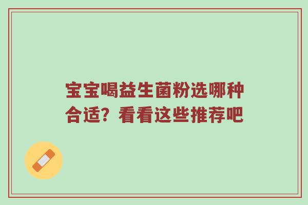 宝宝喝益生菌粉选哪种合适？看看这些推荐吧