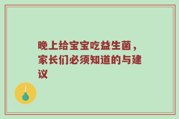 晚上给宝宝吃益生菌，家长们必须知道的与建议