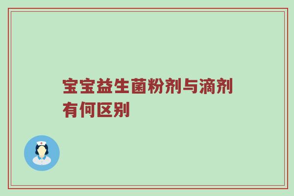 宝宝益生菌粉剂与滴剂有何区别