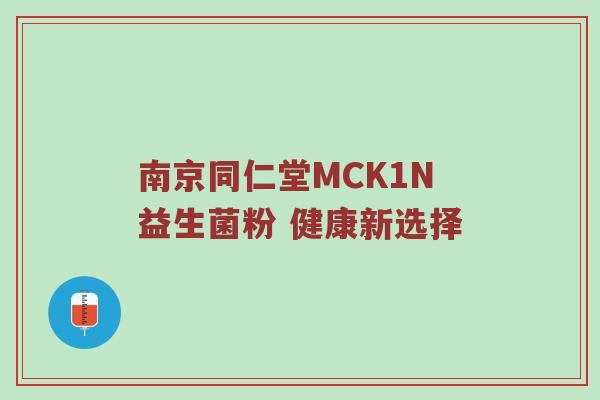 南京同仁堂MCK1N益生菌粉 健康新选择