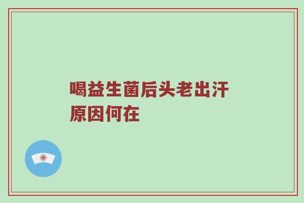 喝益生菌后头老出汗 原因何在