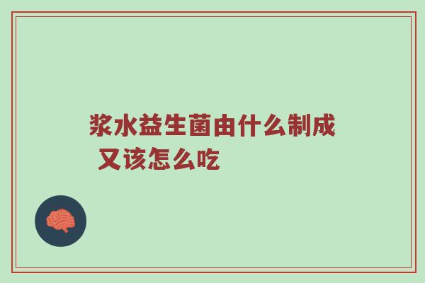 浆水益生菌由什么制成 又该怎么吃