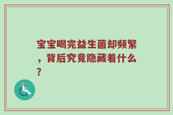 宝宝喝完益生菌却频繁，背后究竟隐藏着什么？