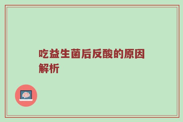 吃益生菌后反酸的原因解析