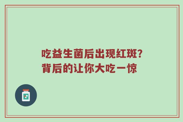 吃益生菌后出现红斑？背后的让你大吃一惊