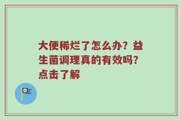 大便稀烂了怎么办？益生菌调理真的有效吗？点击了解