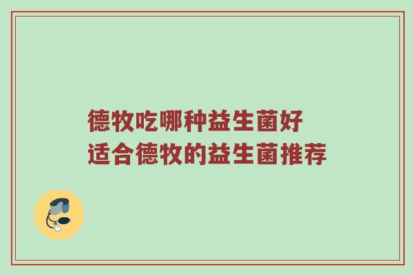 德牧吃哪种益生菌好 适合德牧的益生菌推荐