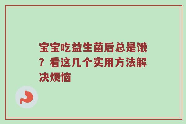 宝宝吃益生菌后总是饿？看这几个实用方法解决烦恼