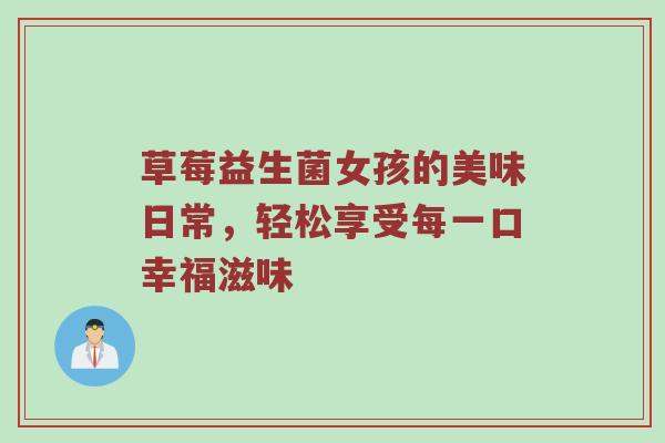 草莓益生菌女孩的美味日常，轻松享受每一口幸福滋味