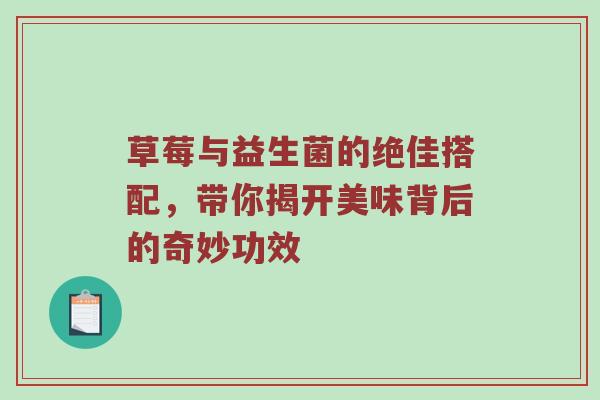 草莓与益生菌的绝佳搭配，带你揭开美味背后的奇妙功效