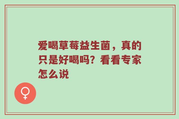 爱喝草莓益生菌，真的只是好喝吗？看看专家怎么说