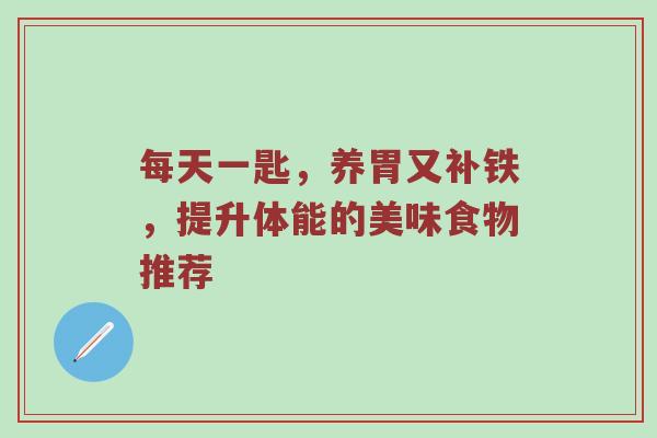 每天一匙，养胃又补铁，提升体能的美味食物推荐