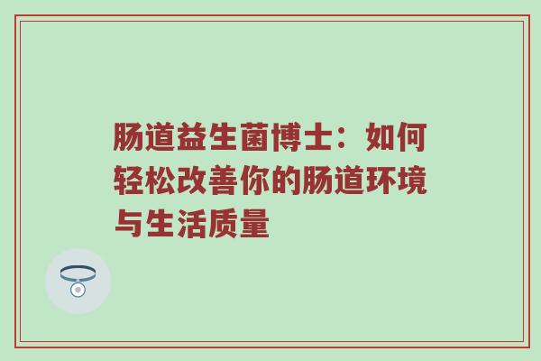 肠道益生菌博士：如何轻松改善你的肠道环境与生活质量