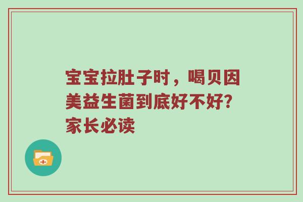宝宝拉肚子时，喝贝因美益生菌到底好不好？家长必读