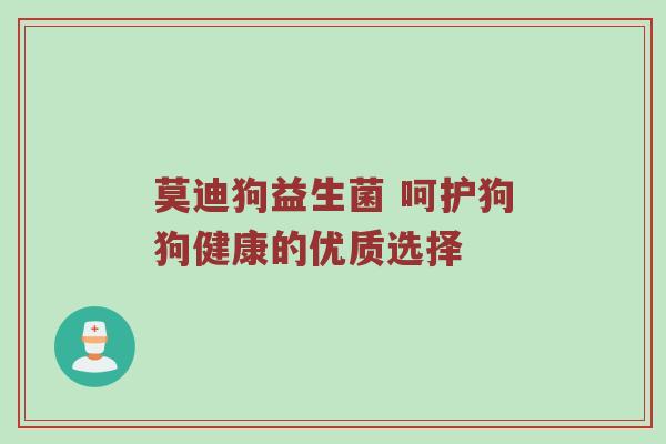 莫迪狗益生菌 呵护狗狗健康的优质选择