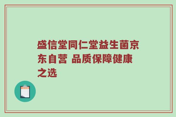 盛信堂同仁堂益生菌京东自营 品质保障健康之选